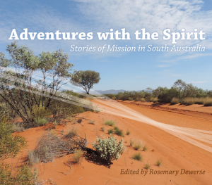Adventures with the Spirit: stories of Mission in South Australia